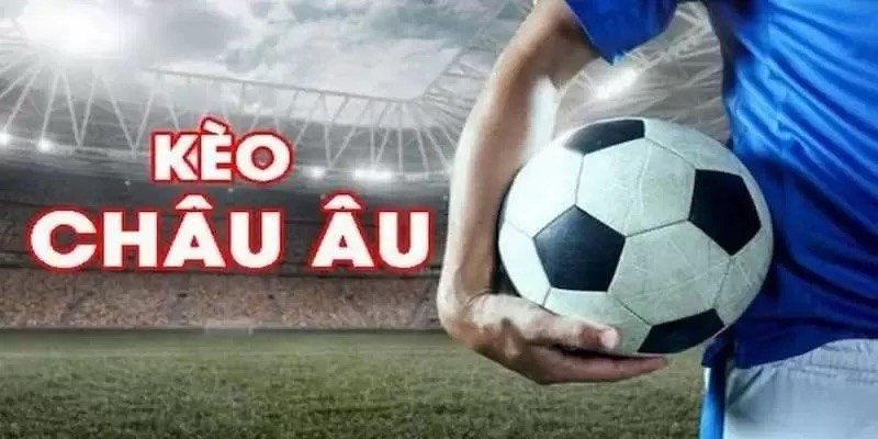 Giải Mã Kèo Châu Âu Chi Tiết Nhất 2024 Cho Anh Em Tân Thủ 1 Kèo cược Châu Âu và những điều cần biết