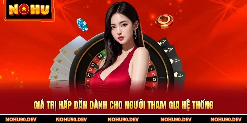 Giá trị hấp dẫn dành cho người tham gia hệ thống