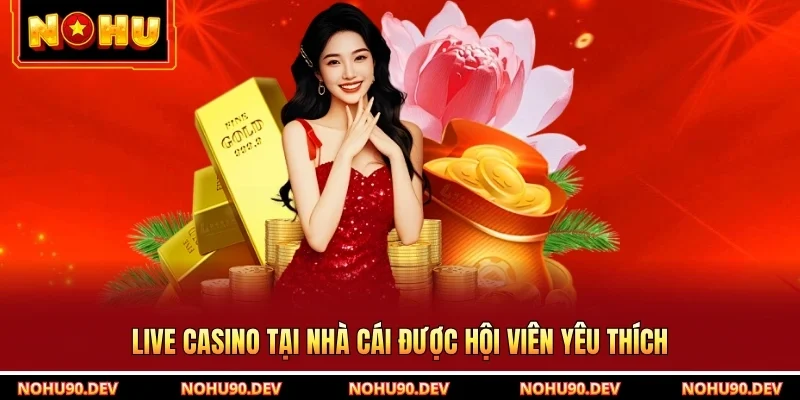 Live casino tại nhà cái được hội viên yêu thích