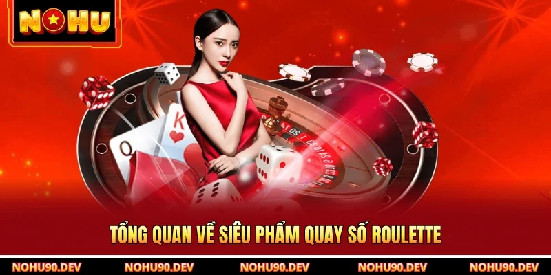 Tổng quan về siêu phẩm quay số Roulette
